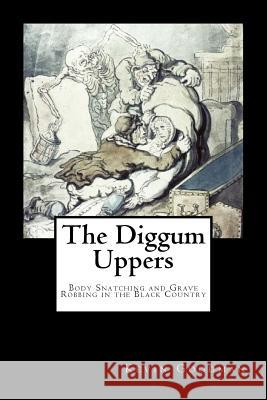 The Diggum-Uppers: Body Snatching and Grave Robbing in the Black Country Kevin Goodman 9780957137738 Bows, Blades and Battles Press