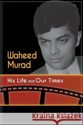 Waheed Murad: His Life and Our Times Khurram Ali Shafique 9780957141674