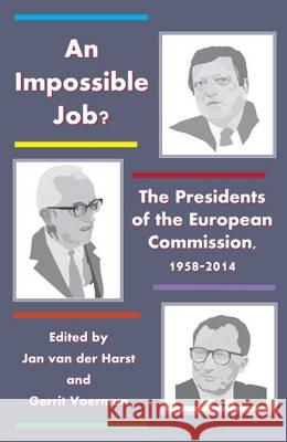 An Impossible Job? - The Presidents of the European Commission, 1958-2014 Jan van der Harst, Gerrit Voerman 9780957150164