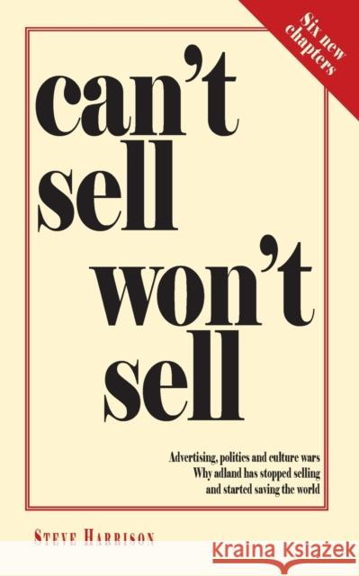 Can't Sell Won't Sell: Advertising, politics and culture wars. Why adland has stopped selling and started saving the world Steve Harrison 9780957151529 Adworld Press