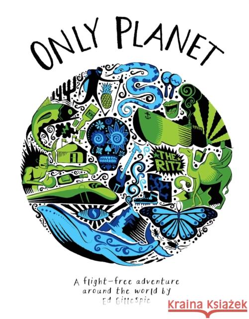 Only Planet: A Flight-Free Adventure Around the World Ed Gillespie 9780957157385 Wild Things Publishing Ltd