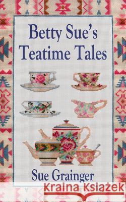 Betty Sue's Teatime Tales Sue Grainger 9780957181779 Lifelight Publishing