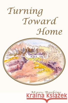 Turning Toward Home Mary Perkins 9780957185616