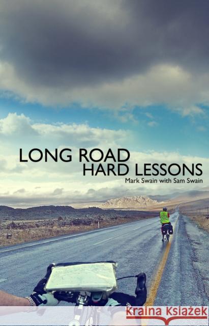 Long Road, Hard Lessons: Ireland to Japan by Bicycle - a 10,000 Mile Test of a Father and Son's Relationship Swain, Mark 9780957200203 