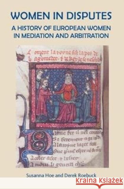 Women in Disputes: A History of European Women in Mediation and Arbitration Susanna Hoe, Derek Roebuck 9780957215320 Holo Books The Arbitration Press