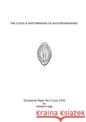The Clock & Watchmakers of Buckinghamshire Edward Legg 9780957217225 Zazzoo Media