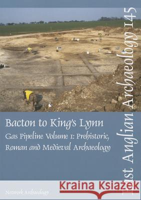 Bacton to King's Lynn Gas Pipeline: Volume 1 - Prehistoric, Roman and Medieval Archaeology Wilson, Tom 9780957228801 East Anglian Archaeology