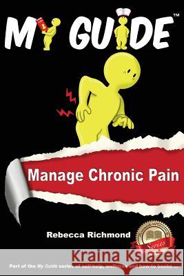 My Guide: Manage Chronic Pain Rebecca Richmond, Claire Pickering 9780957237254 Cambridge Media Group