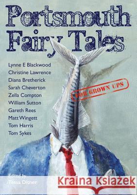 Portsmouth Fairy Tales for Grown Ups Sarah Cheverton Lynne E. Blackwood Tessa Ditner 9780957241336