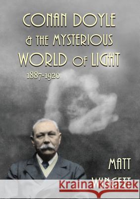 Conan Doyle and the Mysterious World of Light: 1887-1920 Matt Wingett Michael Gunton Paul Adams 9780957241350