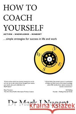 How to Coach Yourself: Action - Knowledge - Mindset Nugent, Mark J. 9780957249714 Pure People Performance Ltd