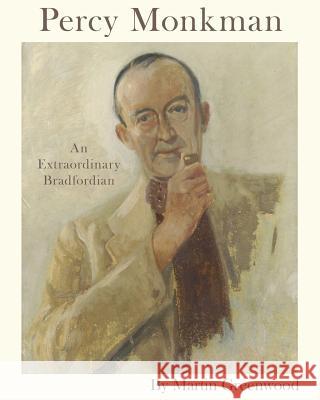 Percy Monkman: An Extraordinary Bradfordian Martin Greenwood 9780957261297 Plashmill Press