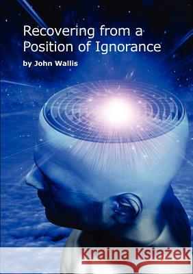 Recovering from a Position of Ignorance John H. Wallis 9780957279513