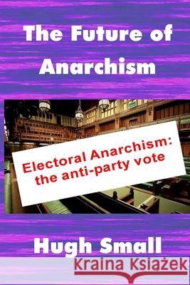 The Future of Anarchism Hugh Small 9780957279759 Knowledge Leak