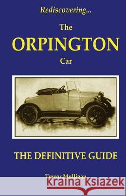 Rediscovering... the Orpington Car: The Definitive Guide Trevor Mulligan 9780957312906 Timeline Books