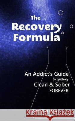 The Recovery Formula: An Addict's Guide to Getting Clean & Sober Forever Beth Burgess 9780957321700 Eightball Publishing