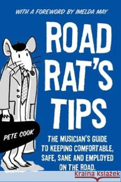 Road Rat's Tips - The Musician's Guide to Keeping Comfortable, Safe, Sane and Employed on the Road. Foreword by Imelda May Cook, Pete 9780957334908 Gigster Publishing