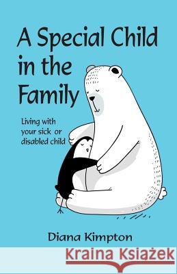 A Special Child in the Family: Living with your sick or disabled child Kimpton, Diana 9780957341487 Kubby Bridge Books