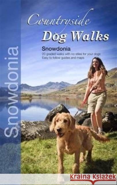 Countryside Dog Walks - Snowdonia: 20 Graded Walks with No Stiles for Your Dogs Gilly Seddon, Erwin Neudorfer 9780957372221 Wet Nose Publishing Ltd