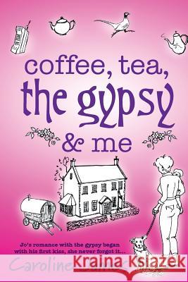 Coffea, Tea, the Gypsy & Me... Caroline James, Alli Snith 9780957378209 RamJam Publishing