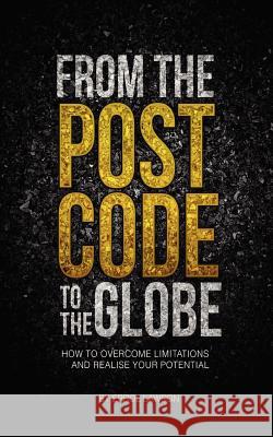 From the Postcode to the Globe: How to overcome limitations and realise your potential Lawson, Errol 9780957386907