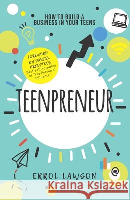 Teenpreneur: How to Build a Business in Your Teens Errol Lawson 9780957386914