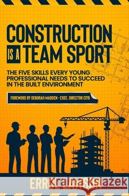 Construction is a Team Sport: The 5 skills every young professional needs to suceed in the built environment Errol Lawson 9780957386945
