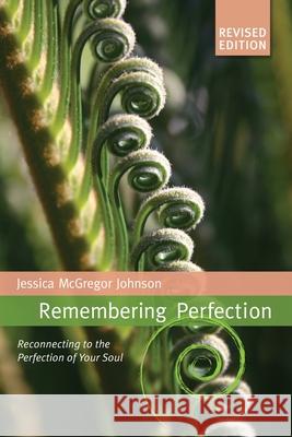 Remembering Perfection: Reconnecting to the Perfection of Your Soul Jessica McGrego Beatrice Buchser 9780957388116 Uniik Books