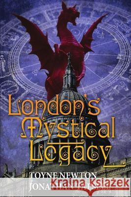 London's Mystical Legacy Toyne Newton, Jonathan Tapsell 9780957406124