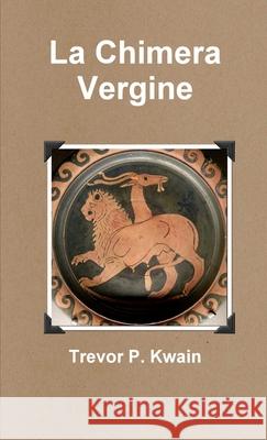 La Chimera Vergine Kwain, Trevor P. 9780957411326 Threepeppers Publishing