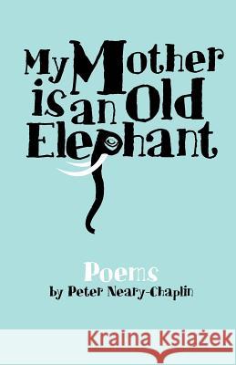 My Mother is an Old Elephant Peter James Neary-Chaplin 9780957446809