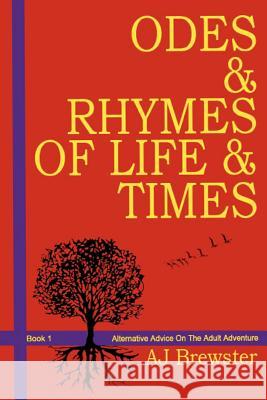 Odes & Rhymes of Life & Times: Alternative Advice on the Adult Adventure: Book 1 A. J. Brewster 9780957453739 A J Brewster