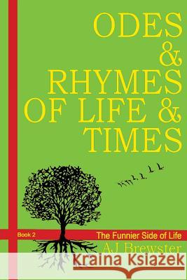 Odes & Rhymes of Life & Times: The Funnier Side of Life: Book 2 A. J. Brewster 9780957453746 A J Brewster