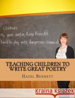 Teaching Children to Write Great Poetry: A practical guide for getting kids' creative juices flowing Bennett, Hazel 9780957464858 Edgware Books