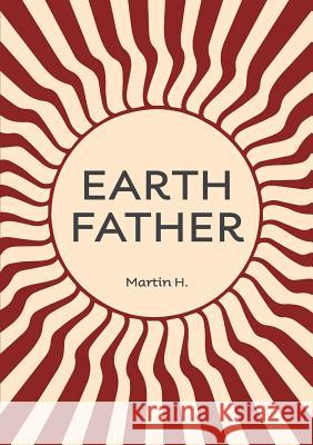 Earth Father: Natural Manhood from Prison Towards inner Freedom Martin H, Chiron Centre Anonymous, Jon Barraclough 9780957485655