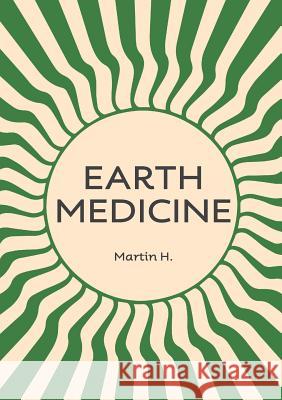 Earth Medicine: What Doctors Won't Tell You About Cancer Martin H, Chiron Centre Anonymous, Jon Barraclough 9780957485679