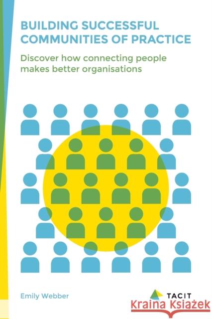 Building Successful Communities of Practice: Discover How Connecting People Makes Better Organisations Webber, Emily 9780957491939 Blurb