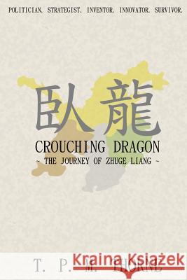 Crouching Dragon: The Journey of Zhuge Liang T. P. M. Thorne   9780957500419 PaMat Publishing
