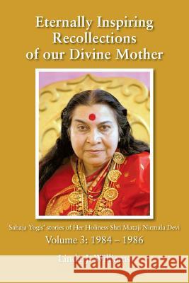 Eternally Inspiring Recollections of Our Divine Mother, Volume 3: 1984-1986 Williams, Linda J. 9780957513204 Blossomtime Publishing