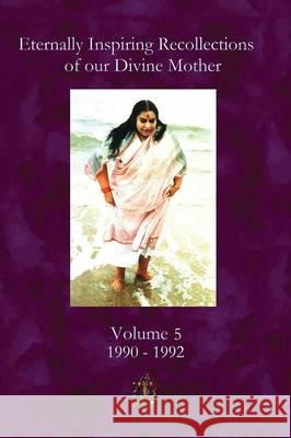 Eternally Inspiring Recollections of Our Divine Mother, Volume 5: 1990-1992 Linda J. Williams 9780957513259 Blossomtime Publishing