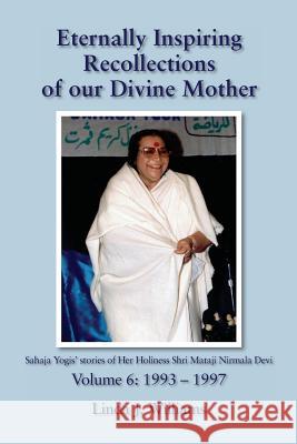 Eternally Inspiring Recollections of Our Divine Mother, Volume 6: 1993-1997 Linda J. Williams 9780957513266 Blossomtime Publishing
