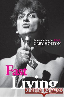 Fast Living: Remembering the Real Gary Holton Dahlin, Teddie 9780957517011