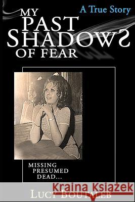 My Past Shadows of Fear: Missing Presumed Dead Lucy Boutaleb 9780957517714 Prose Publishing