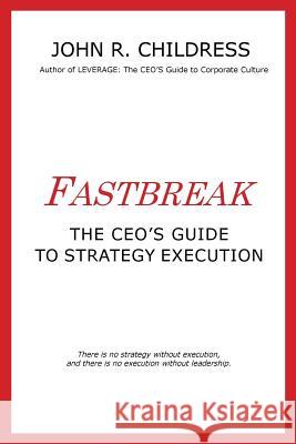 Fastbreak: The CEO's Guide to Strategy Execution John R. Childress   9780957517981