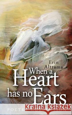 When a Heart Has No Ears Erin Altrama   9780957520356 Donohoe Publications