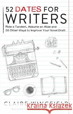 52 Dates for Writers: Ride a Tandem, Assume an Alias and 50 Other Ways to Improve Your Novel Draft Claire Wingfield 9780957527911