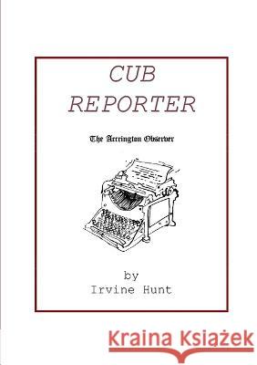 Cub Reporter: The Accrington Observer Irvine Hunt 9780957533813