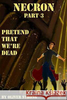 Necron: Part 3: Pretend That We're Dead Oliver Strong 9780957545779 Oliver Strong