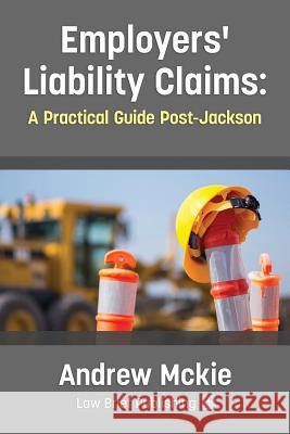 Employers' Liability Claims: A Practical Guide Post-Jackson Andrew Mckie 9780957553088 Law Brief Publishing