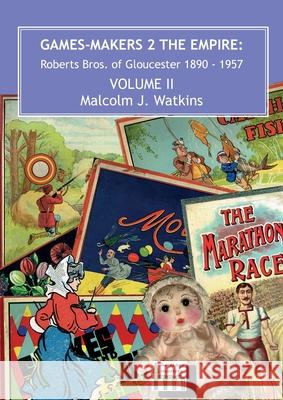 Games Makers 2 the Empire: Roberts Bros. of Gloucester, 1890-1957 Volume II Malcolm J. Watkins 9780957558113 Heritage Matters